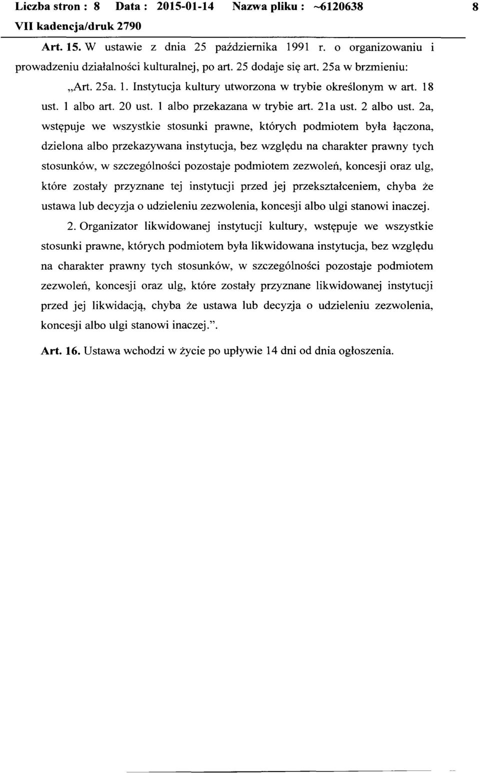 2a, 8 wstępuje we wszystkie stosunki prawne, których podmiotem była łączona, dzielona albo przekazywana instytucja, bez względu na charakter prawny tych stosunków, w szczególności pozostaje podmiotem