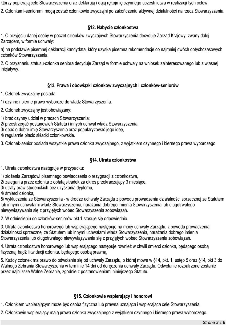 O przyjęciu danej osoby w poczet członków zwyczajnych Stowarzyszenia decyduje Zarząd Krajowy, zwany dalej Zarządem, w formie uchwały: a) na podstawie pisemnej deklaracji kandydata, który uzyska