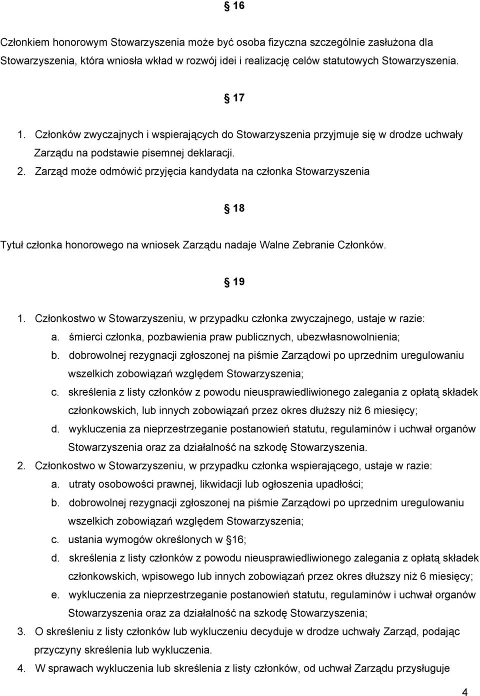 Zarząd może odmówić przyjęcia kandydata na członka Stowarzyszenia 18 Tytuł członka honorowego na wniosek Zarządu nadaje Walne Zebranie Członków. 19 1.