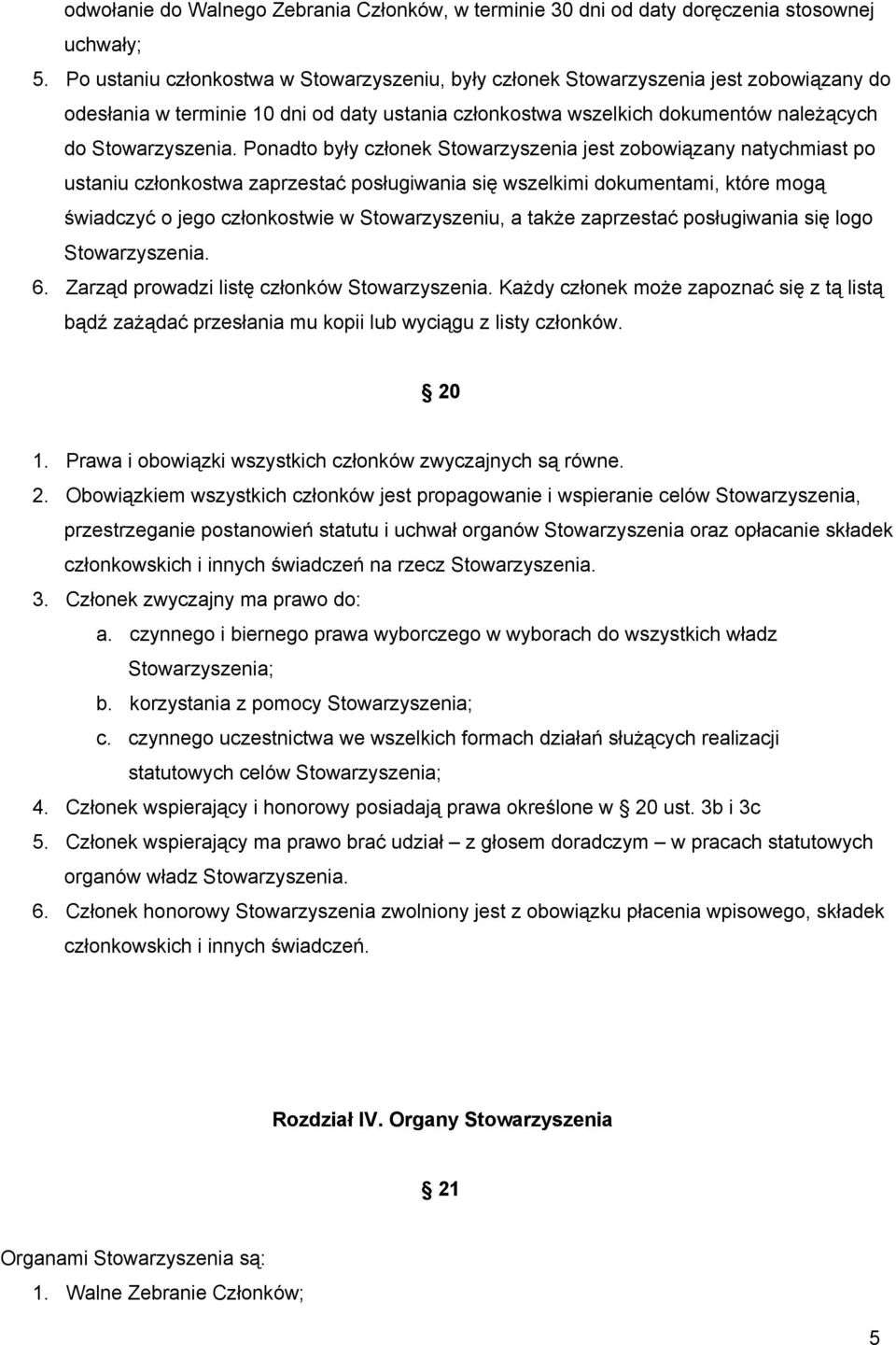 Ponadto były członek Stowarzyszenia jest zobowiązany natychmiast po ustaniu członkostwa zaprzestać posługiwania się wszelkimi dokumentami, które mogą świadczyć o jego członkostwie w Stowarzyszeniu, a