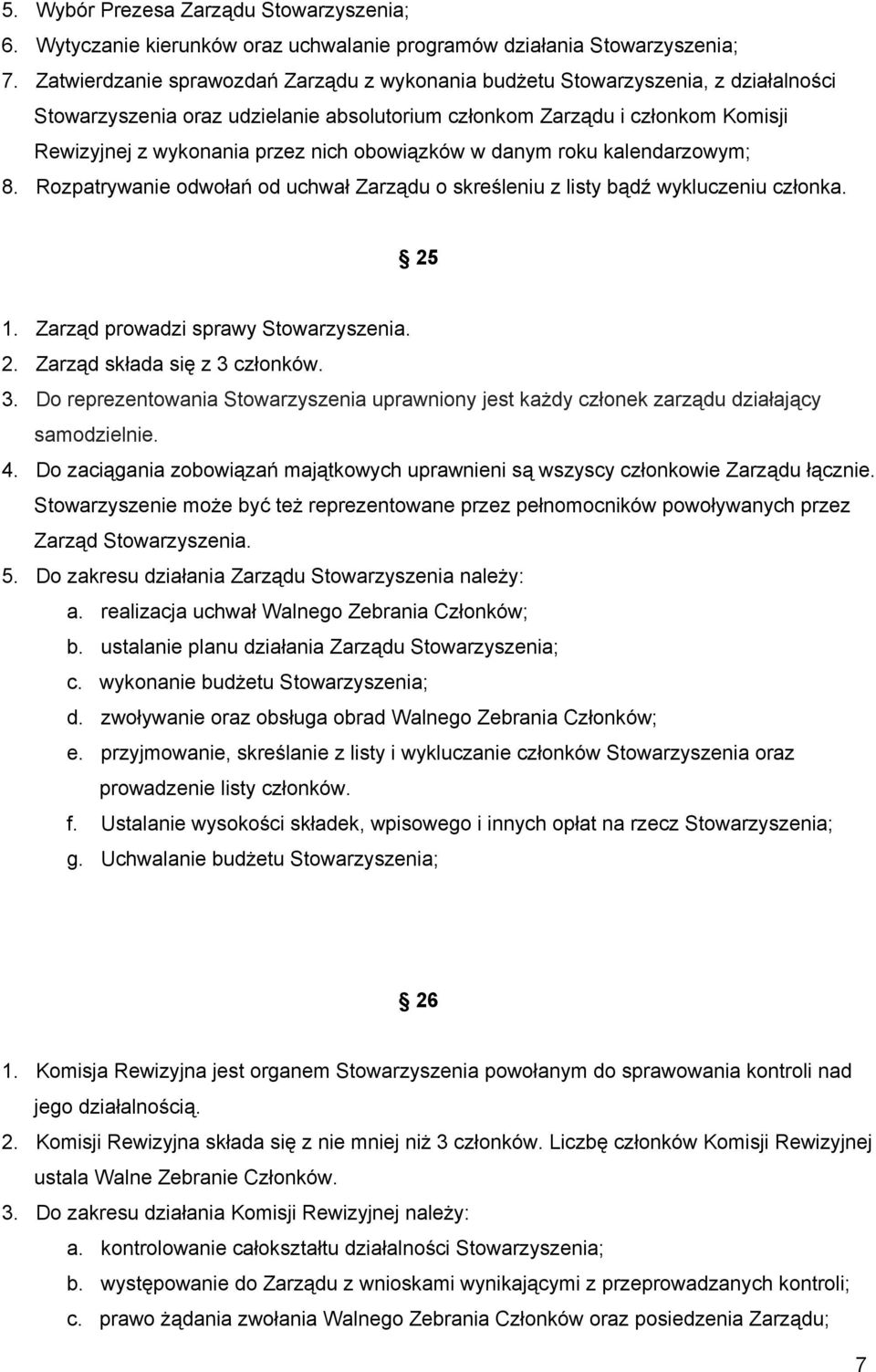 obowiązków w danym roku kalendarzowym; 8. Rozpatrywanie odwołań od uchwał Zarządu o skreśleniu z listy bądź wykluczeniu członka. 25 1. Zarząd prowadzi sprawy Stowarzyszenia. 2. Zarząd składa się z 3 członków.