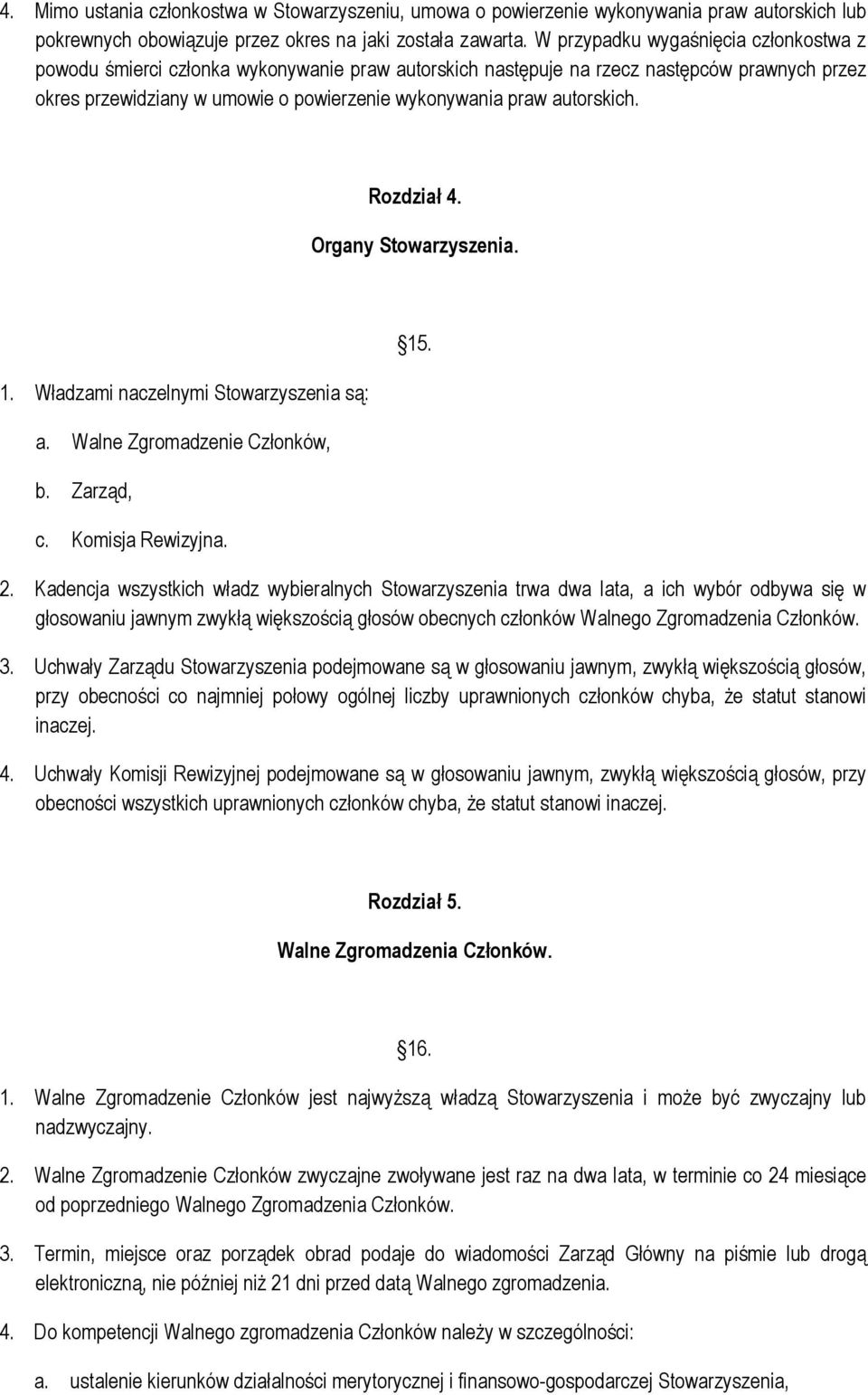 autorskich. Rozdział 4. Organy Stowarzyszenia. 1. Władzami naczelnymi Stowarzyszenia są: a. Walne Zgromadzenie Członków, b. Zarząd, c. Komisja Rewizyjna. 15. 2.