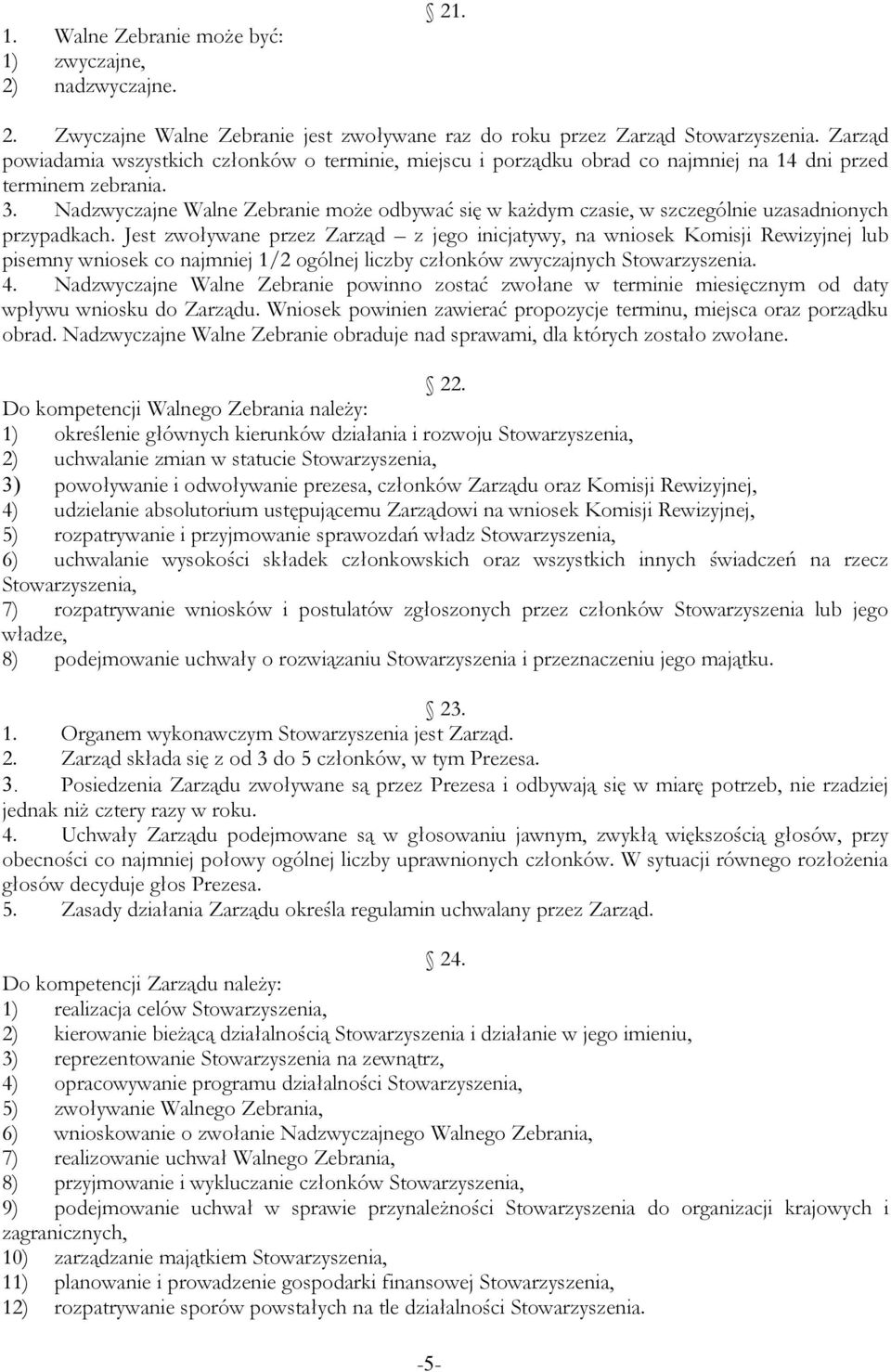Nadzwyczajne Walne Zebranie może odbywać się w każdym czasie, w szczególnie uzasadnionych przypadkach.