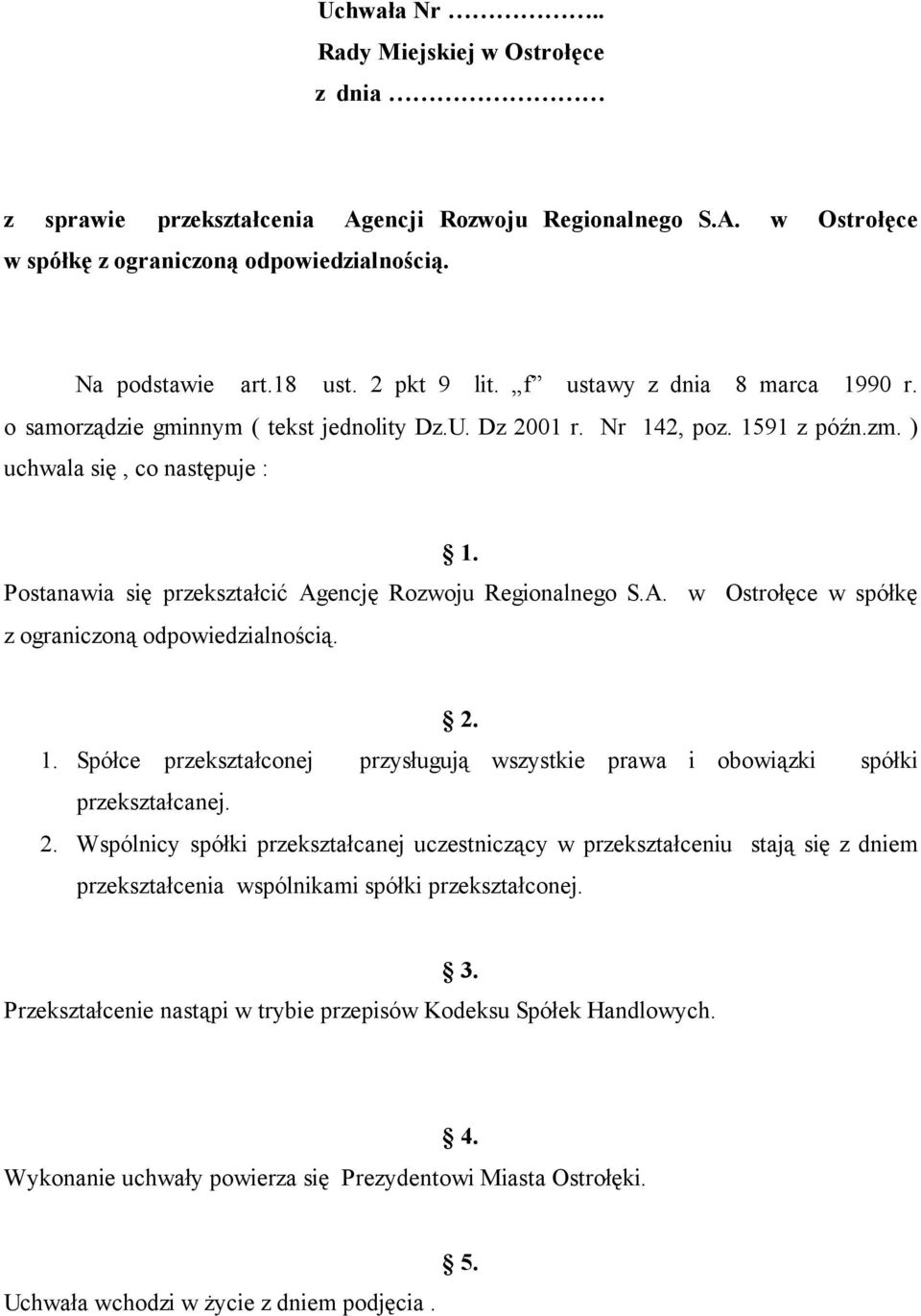 Postanawia się przekształcić Agencję Rozwoju Regionalnego S.A. w Ostrołęce w spółkę z ograniczoną odpowiedzialnością. 2. 1.