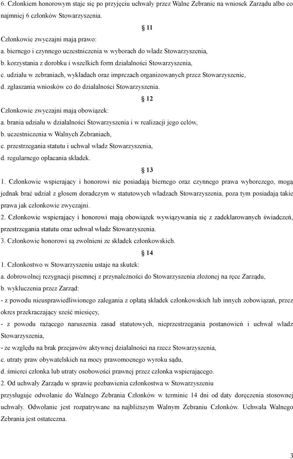 udziału w zebraniach, wykładach oraz imprezach organizowanych przez Stowarzyszenie, d. zgłaszania wniosków co do działalności Stowarzyszenia. 12 Członkowie zwyczajni mają obowiązek: a.