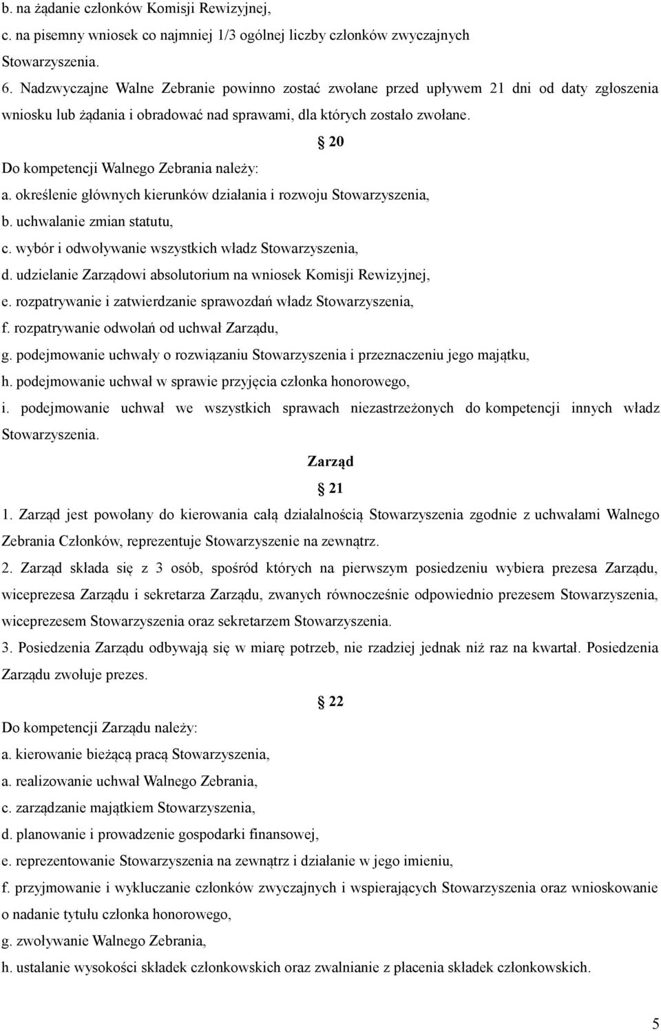 20 Do kompetencji Walnego Zebrania należy: a. określenie głównych kierunków działania i rozwoju Stowarzyszenia, b. uchwalanie zmian statutu, c. wybór i odwoływanie wszystkich władz Stowarzyszenia, d.