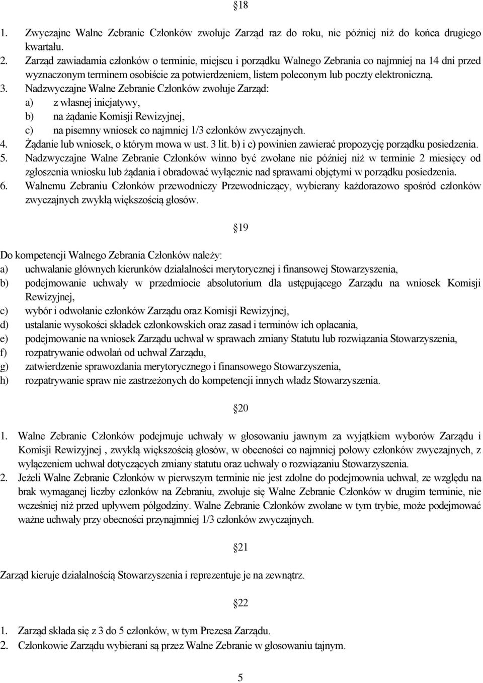 Nadzwyczajne Walne Zebranie Członków zwołuje Zarząd: a) z własnej inicjatywy, b) na żądanie Komisji Rewizyjnej, c) na pisemny wniosek co najmniej 1/3 członków zwyczajnych. 4.