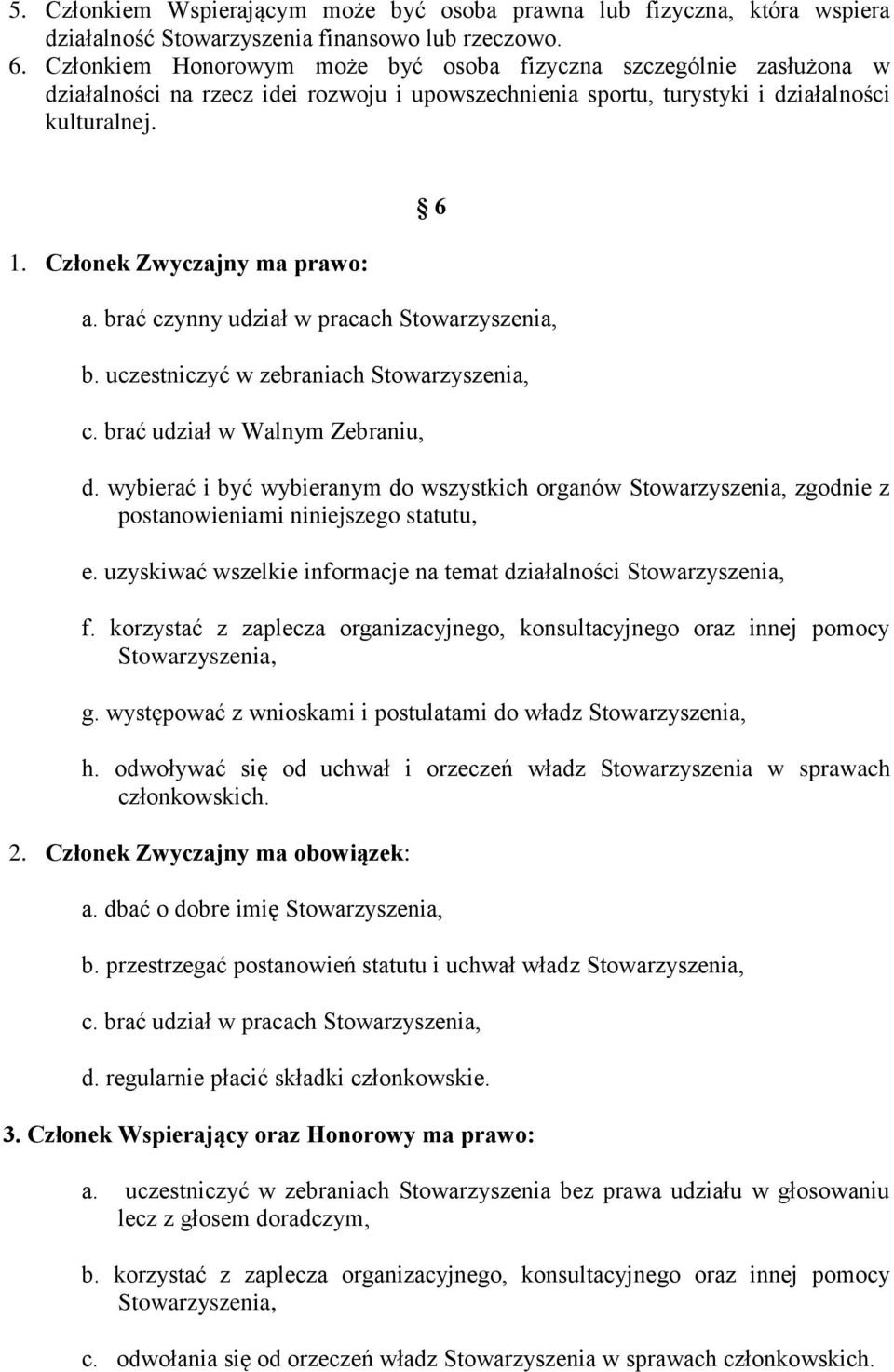 Członek Zwyczajny ma prawo: 6 a. brać czynny udział w pracach Stowarzyszenia, b. uczestniczyć w zebraniach Stowarzyszenia, c. brać udział w Walnym Zebraniu, d.