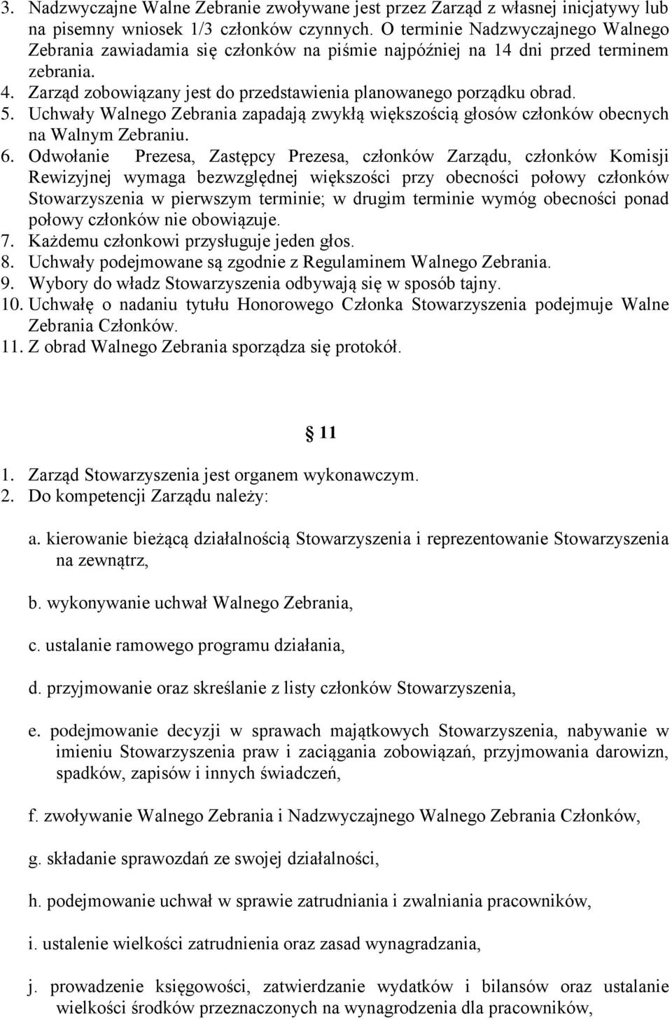 Uchwały Walnego Zebrania zapadają zwykłą większością głosów członków obecnych na Walnym Zebraniu. 6.