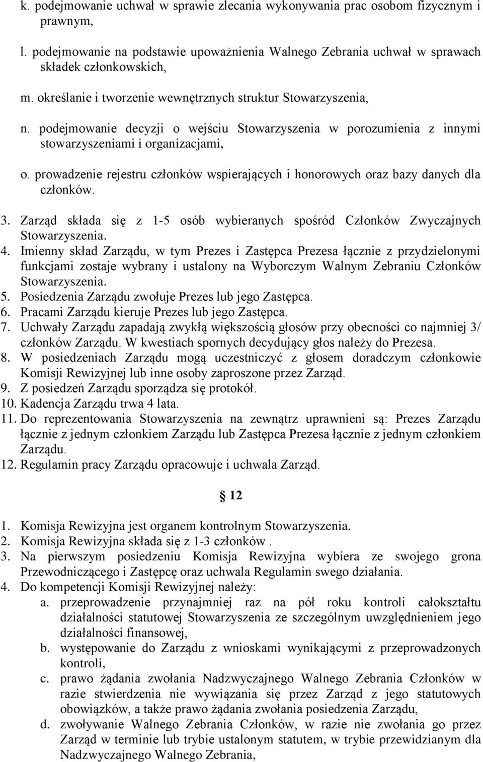 prowadzenie rejestru członków wspierających i honorowych oraz bazy danych dla członków. 3. Zarząd składa się z 1-5 osób wybieranych spośród Członków Zwyczajnych Stowarzyszenia. 4.