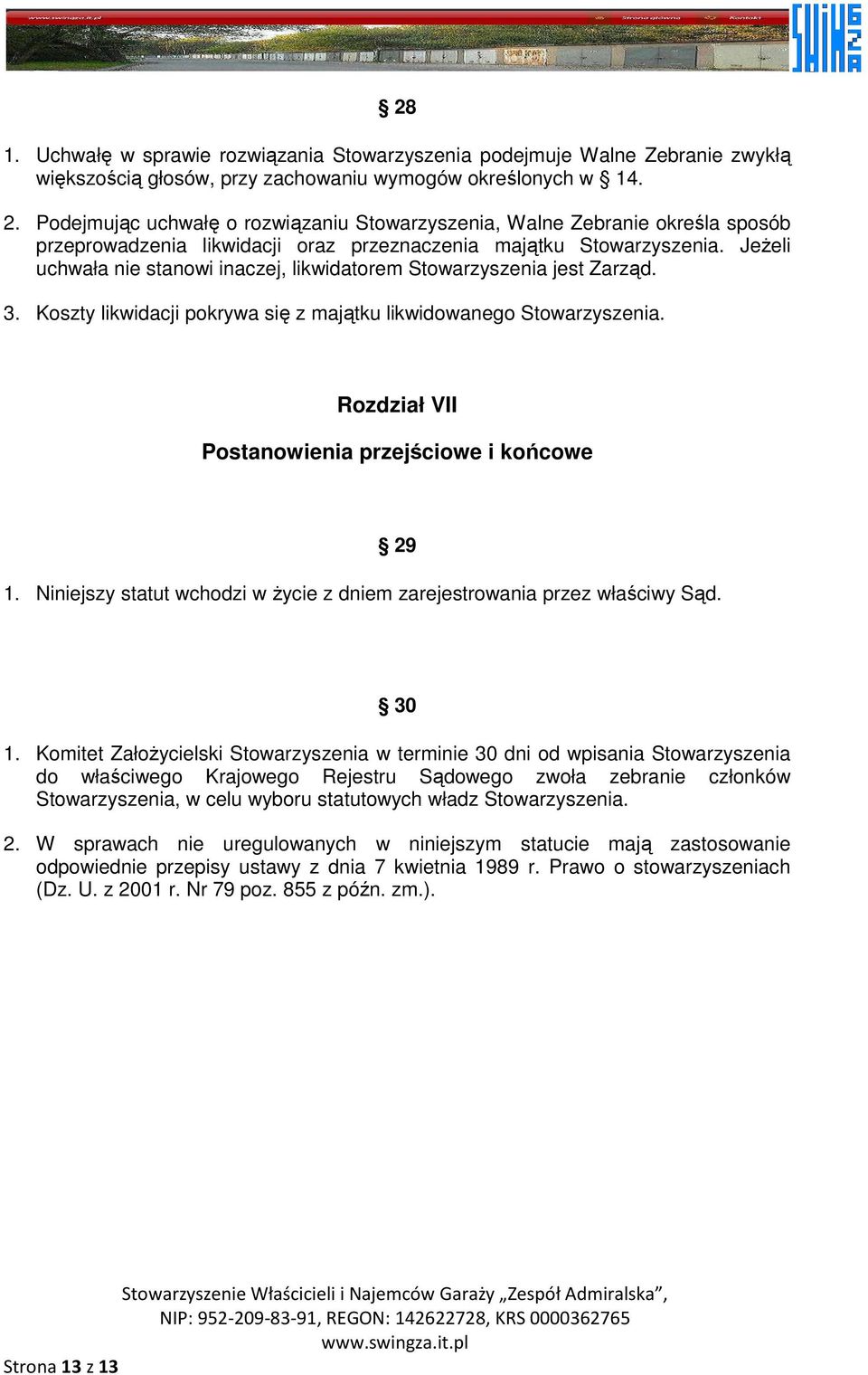 JeŜeli uchwała nie stanowi inaczej, likwidatorem Stowarzyszenia jest Zarząd. 3. Koszty likwidacji pokrywa się z majątku likwidowanego Stowarzyszenia.