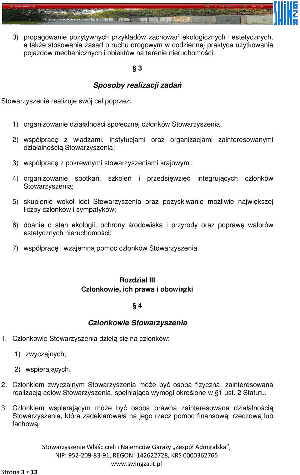 Stowarzyszenie realizuje swój cel poprzez: 3 Sposoby realizacji zadań 1) organizowanie działalności społecznej członków Stowarzyszenia; 2) współpracę z władzami, instytucjami oraz organizacjami