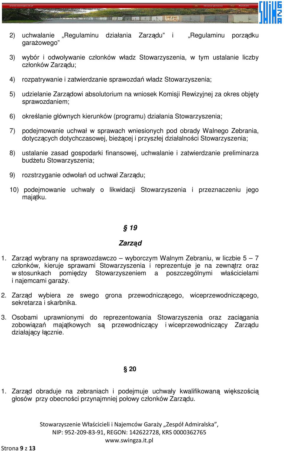 Stowarzyszenia; 7) podejmowanie uchwał w sprawach wniesionych pod obrady Walnego Zebrania, dotyczących dotychczasowej, bieŝącej i przyszłej działalności Stowarzyszenia; 8) ustalanie zasad gospodarki