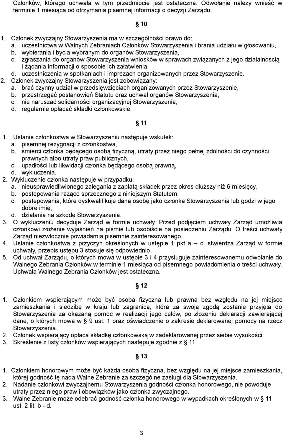 wybierania i bycia wybranym do organów Stowarzyszenia, c. zgłaszania do organów Stowarzyszenia wniosków w sprawach związanych z jego działalnością i żądania informacji o sposobie ich załatwienia, d.