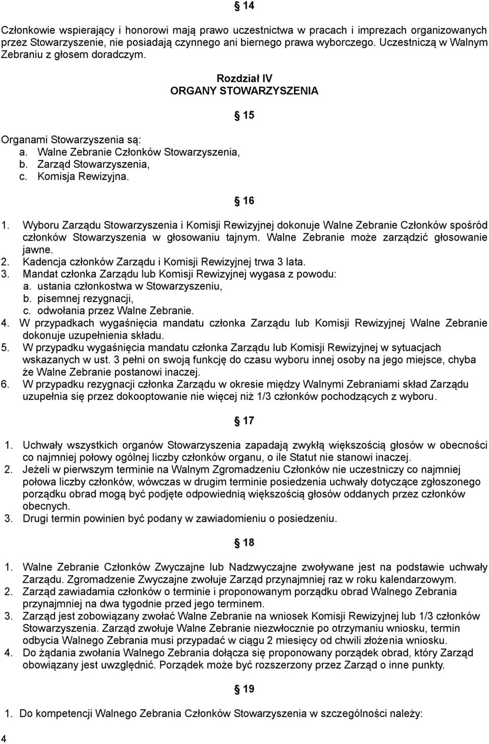 Rozdział IV ORGANY STOWARZYSZENIA 15 16 1. Wyboru Zarządu Stowarzyszenia i Komisji Rewizyjnej dokonuje Walne Zebranie Członków spośród członków Stowarzyszenia w głosowaniu tajnym.