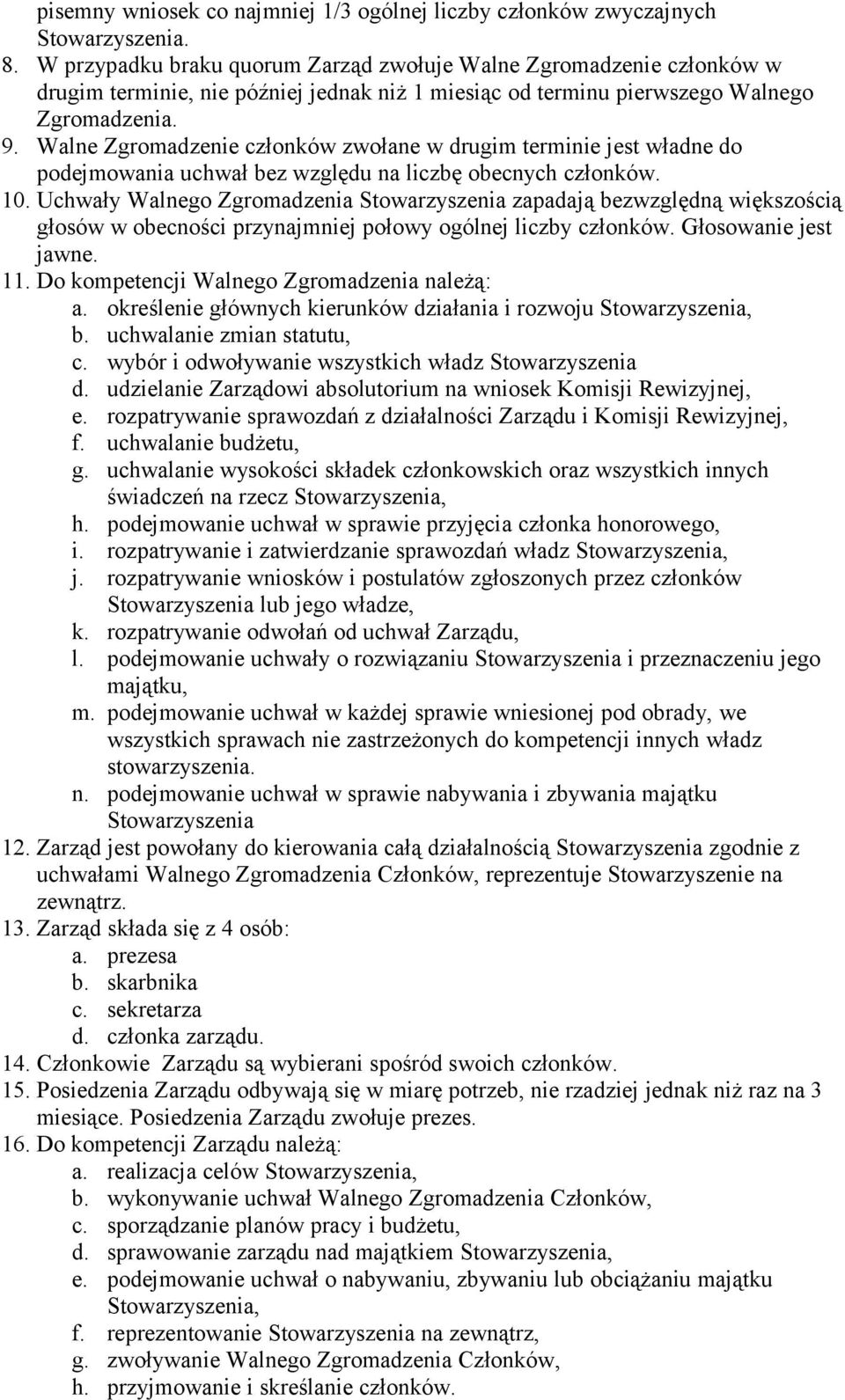 Walne Zgromadzenie członków zwołane w drugim terminie jest władne do podejmowania uchwał bez względu na liczbę obecnych członków. 10.