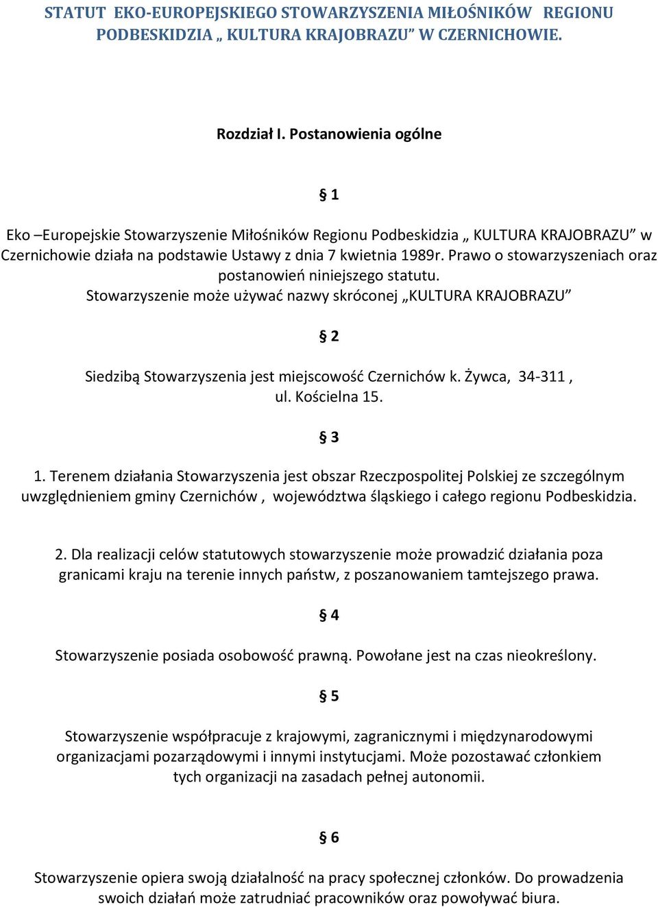 Prawo o stowarzyszeniach oraz postanowień niniejszego statutu. Stowarzyszenie może używać nazwy skróconej KULTURA KRAJOBRAZU 2 Siedzibą Stowarzyszenia jest miejscowość Czernichów k. Żywca, 34-311, ul.