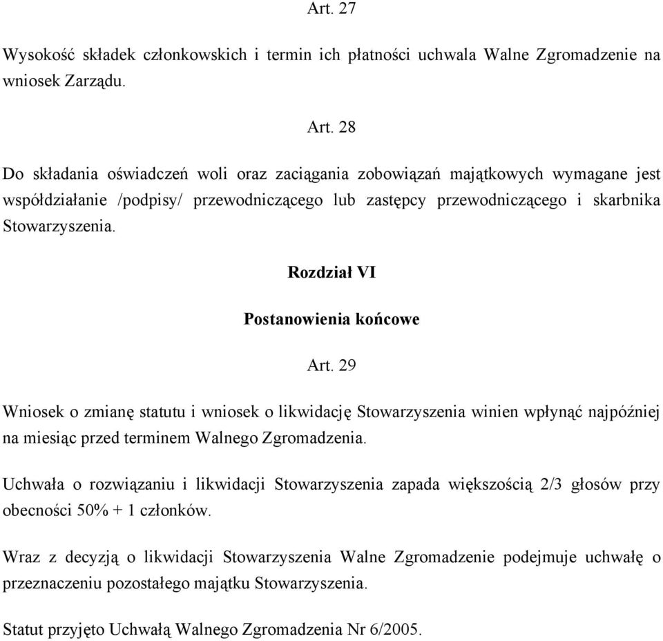 Rozdział VI Postanowienia końcowe Art. 29 Wniosek o zmianę statutu i wniosek o likwidację Stowarzyszenia winien wpłynąć najpóźniej na miesiąc przed terminem Walnego Zgromadzenia.