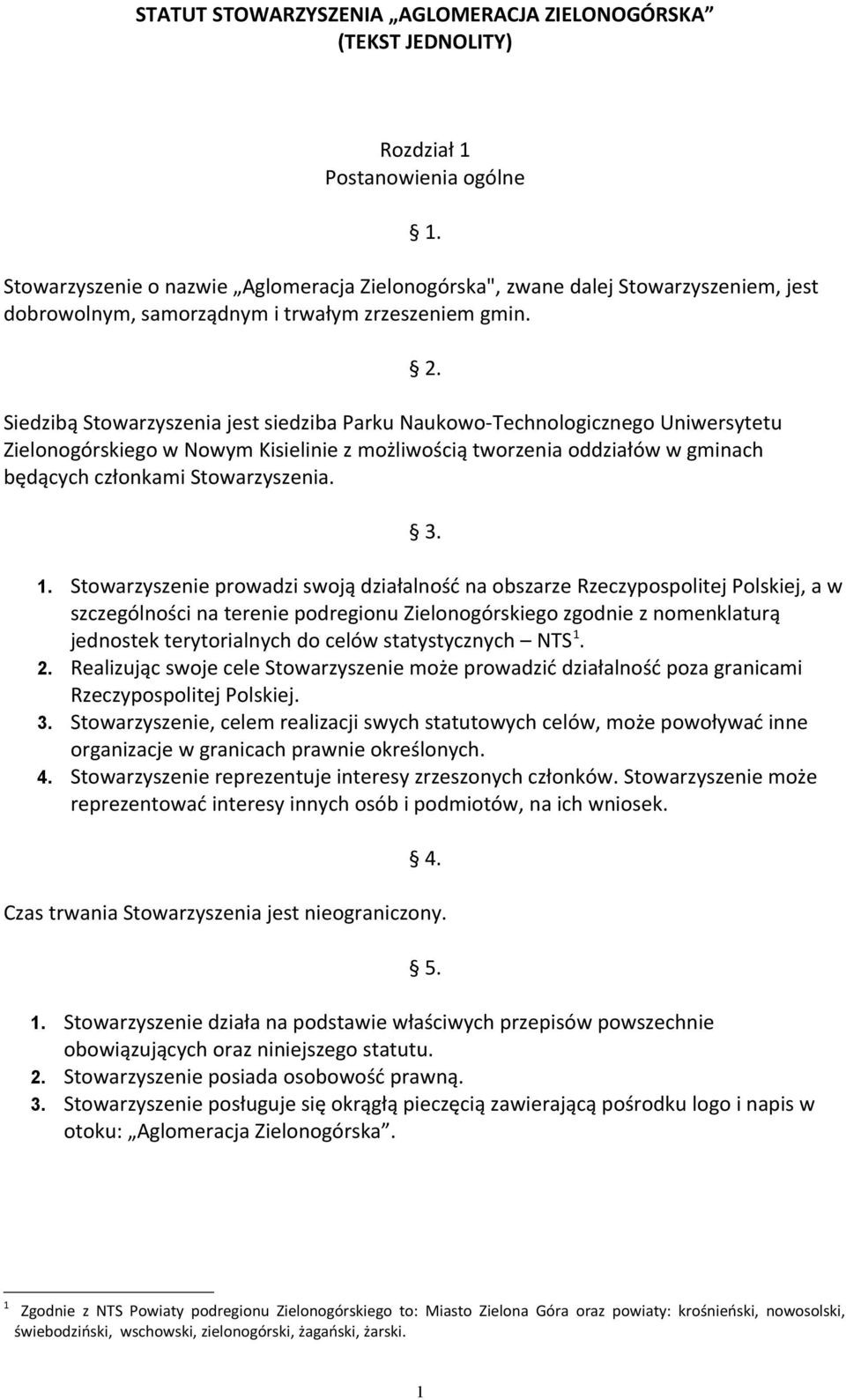 3. 1. Stowarzyszenie prowadzi swoją działalność na obszarze Rzeczypospolitej Polskiej, a w szczególności na terenie podregionu Zielonogórskiego zgodnie z nomenklaturą jednostek terytorialnych do