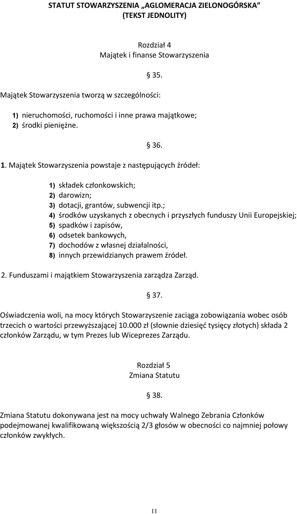 Majątek Stowarzyszenia powstaje z następujących źródeł: 1) składek członkowskich; 2) darowizn; 3) dotacji, grantów, subwencji itp.