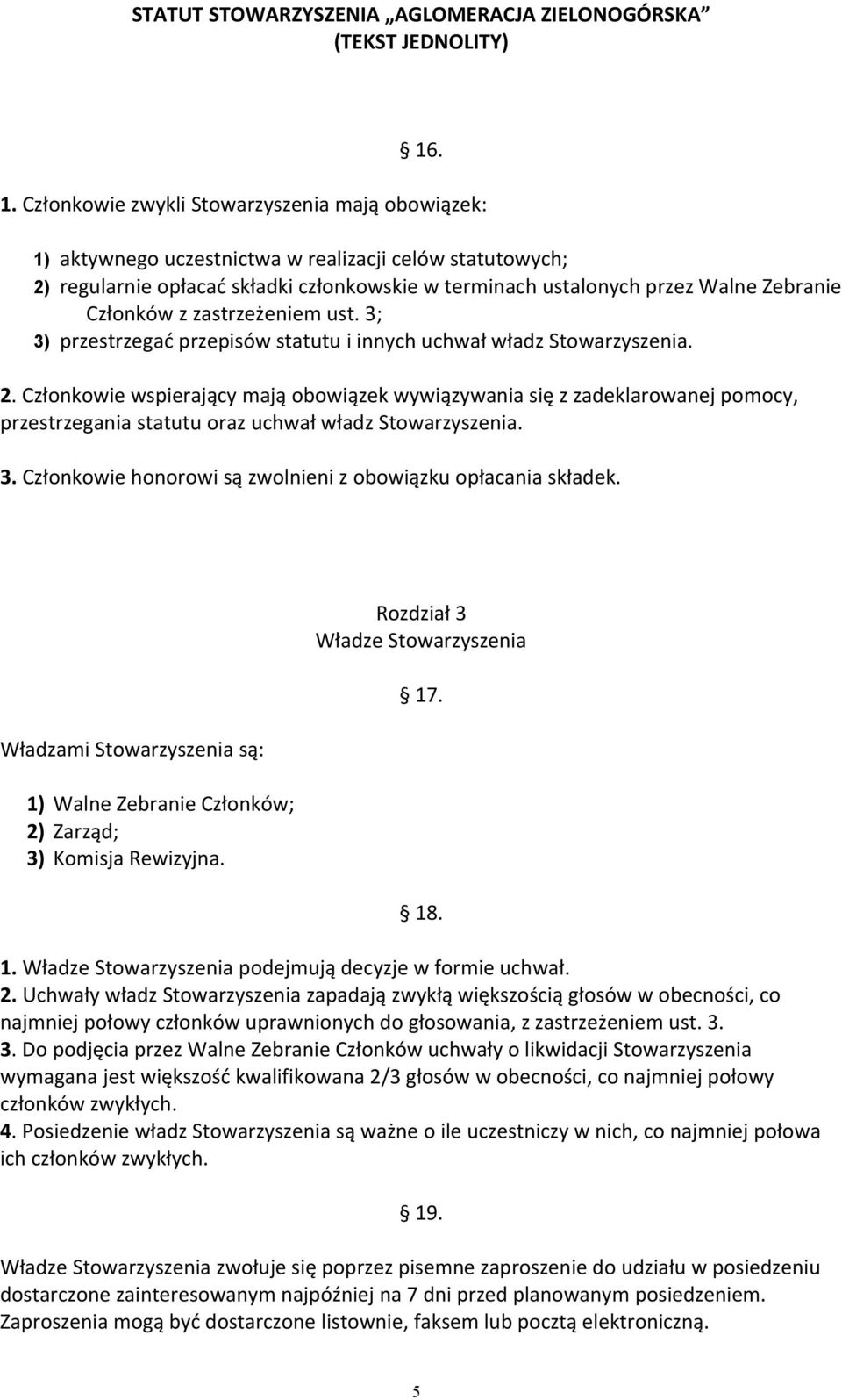 Członków z zastrzeżeniem ust. 3; 3) przestrzegać przepisów statutu i innych uchwał władz Stowarzyszenia. 2.