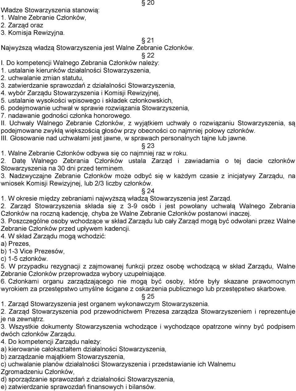 wybór Zarządu Stowarzyszenia i Komisji Rewizyjnej, 5. ustalanie wysokości wpisowego i składek członkowskich, 6. podejmowanie uchwał w sprawie rozwiązania Stowarzyszenia, 7.