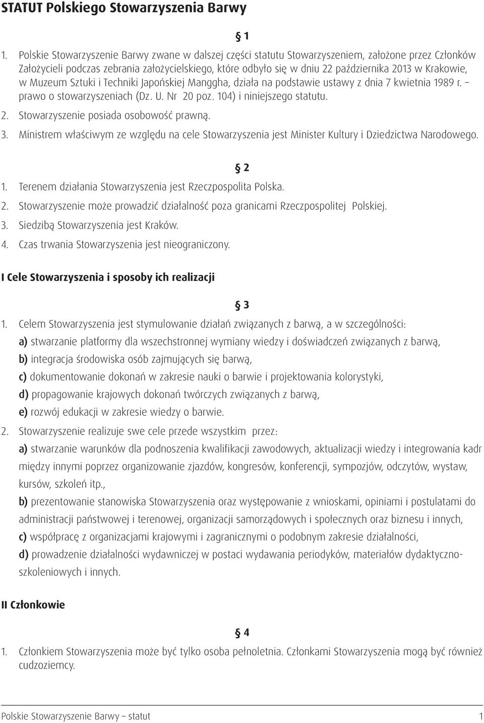 Krakowie, w Muzeum Sztuki i Techniki Japońskiej Manggha, działa na podstawie ustawy z dnia 7 kwietnia 1989 r. prawo o stowarzyszeniach (Dz. U. Nr 20 poz. 104) i niniejszego statutu. 2. Stowarzyszenie posiada osobowość prawną.