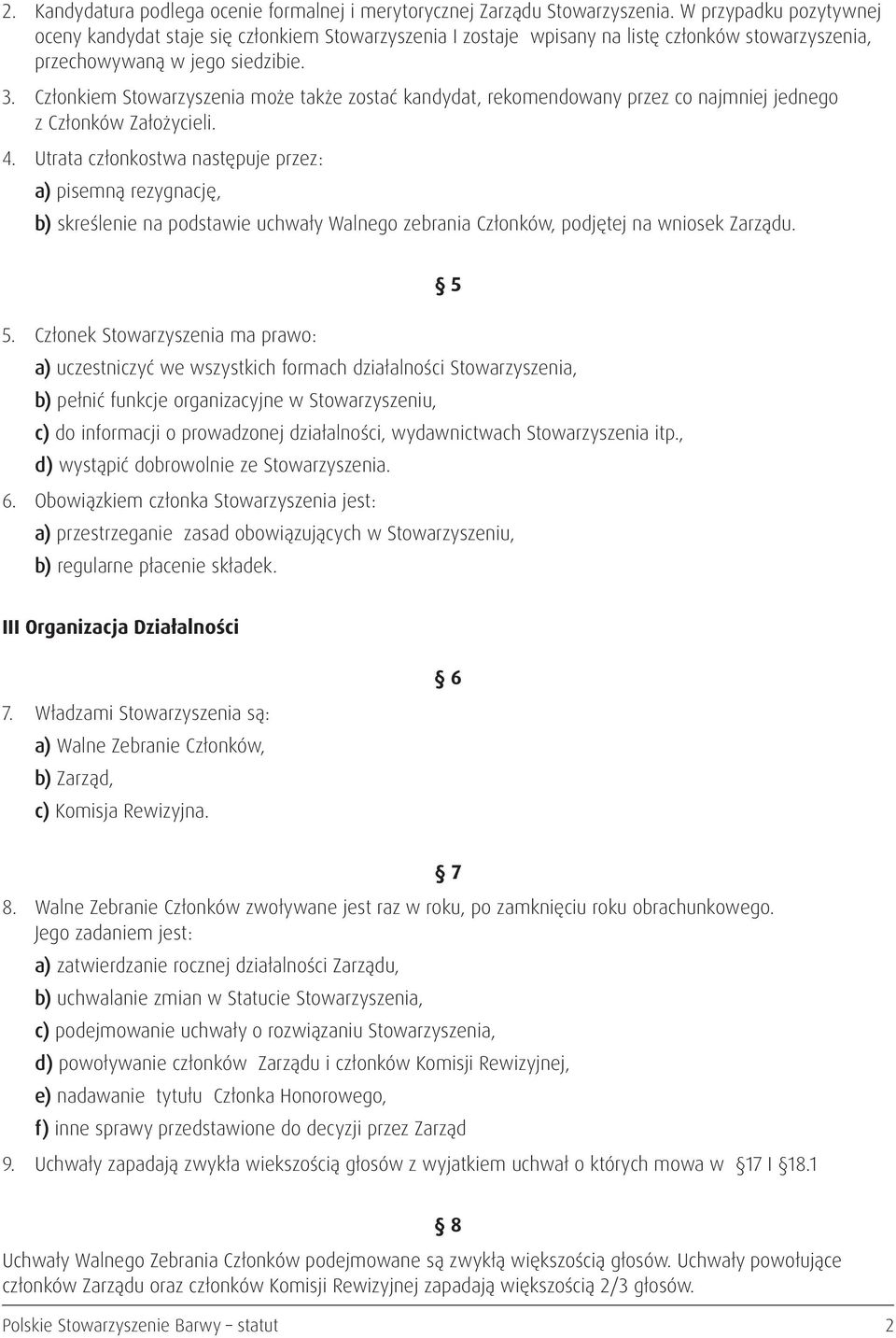 Członkiem Stowarzyszenia może także zostać kandydat, rekomendowany przez co najmniej jednego z Członków Założycieli. 4.