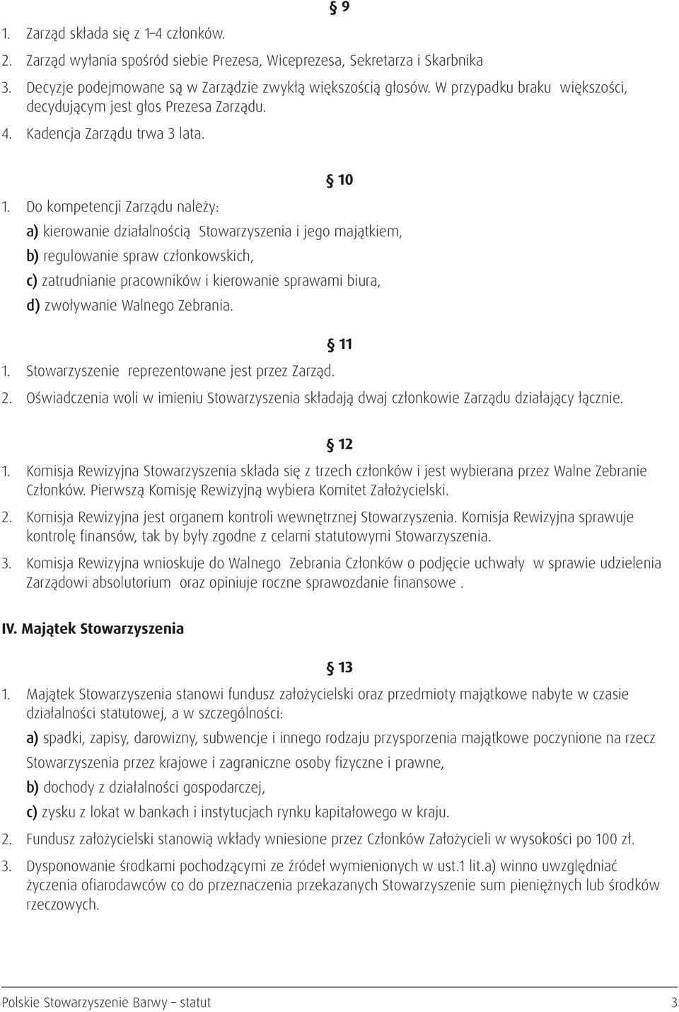 Do kompetencji Zarządu należy: a) kierowanie działalnością Stowarzyszenia i jego majątkiem, b) regulowanie spraw członkowskich, c) zatrudnianie pracowników i kierowanie sprawami biura, d) zwoływanie