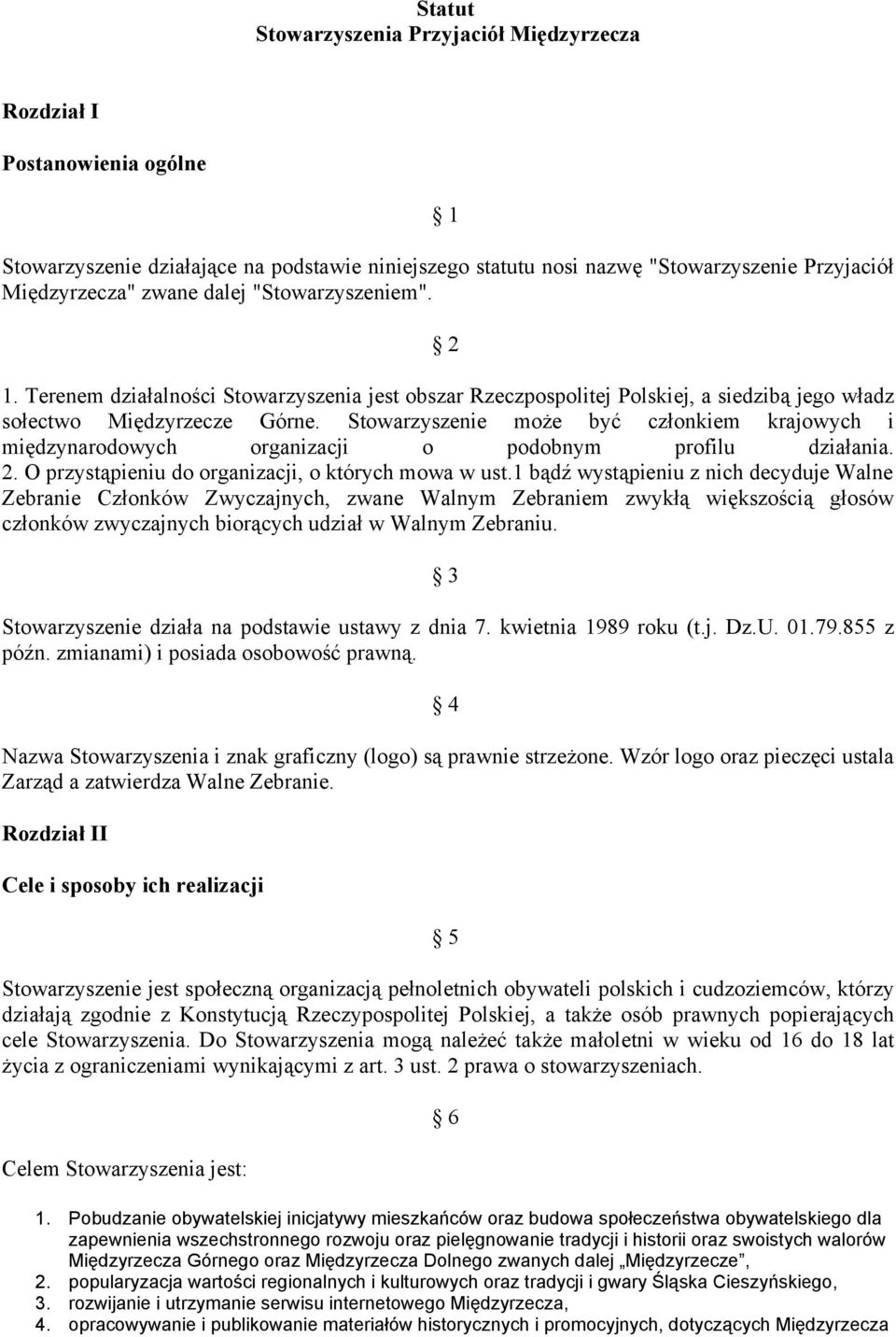 Stowarzyszenie może być członkiem krajowych i międzynarodowych organizacji o podobnym profilu działania. 2. O przystąpieniu do organizacji, o których mowa w ust.