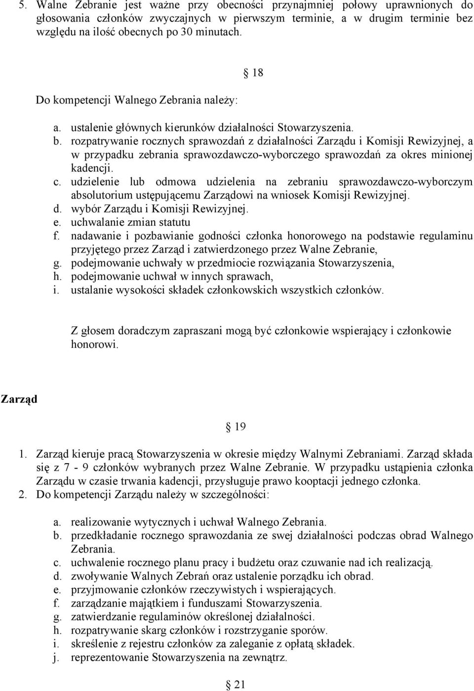 rozpatrywanie rocznych sprawozdań z działalności Zarządu i Komisji Rewizyjnej, a w przypadku zebrania sprawozdawczo-wyborczego sprawozdań za okres minionej kadencji. c.