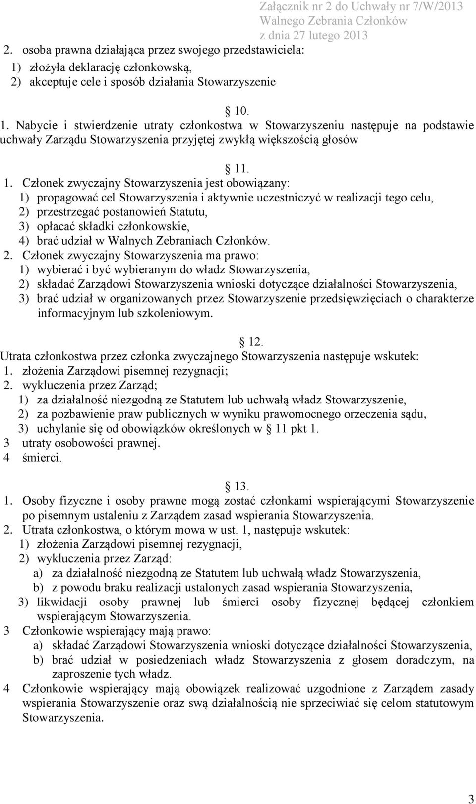 . 1. Nabycie i stwierdzenie utraty członkostwa w Stowarzyszeniu następuje na podstawie uchwały Zarządu Stowarzyszenia przyjętej zwykłą większością głosów 11. 1. Członek zwyczajny Stowarzyszenia jest