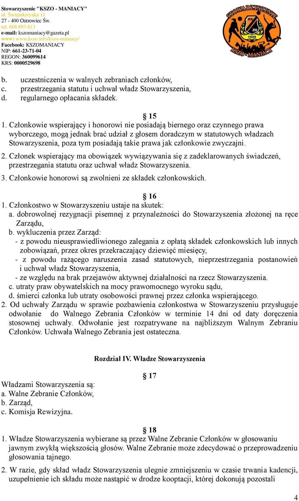 prawa jak członkowie zwyczajni. 2. Członek wspierający ma obowiązek wywiązywania się z zadeklarowanych świadczeń, przestrzegania statutu oraz uchwał władz Stowarzyszenia. 3.