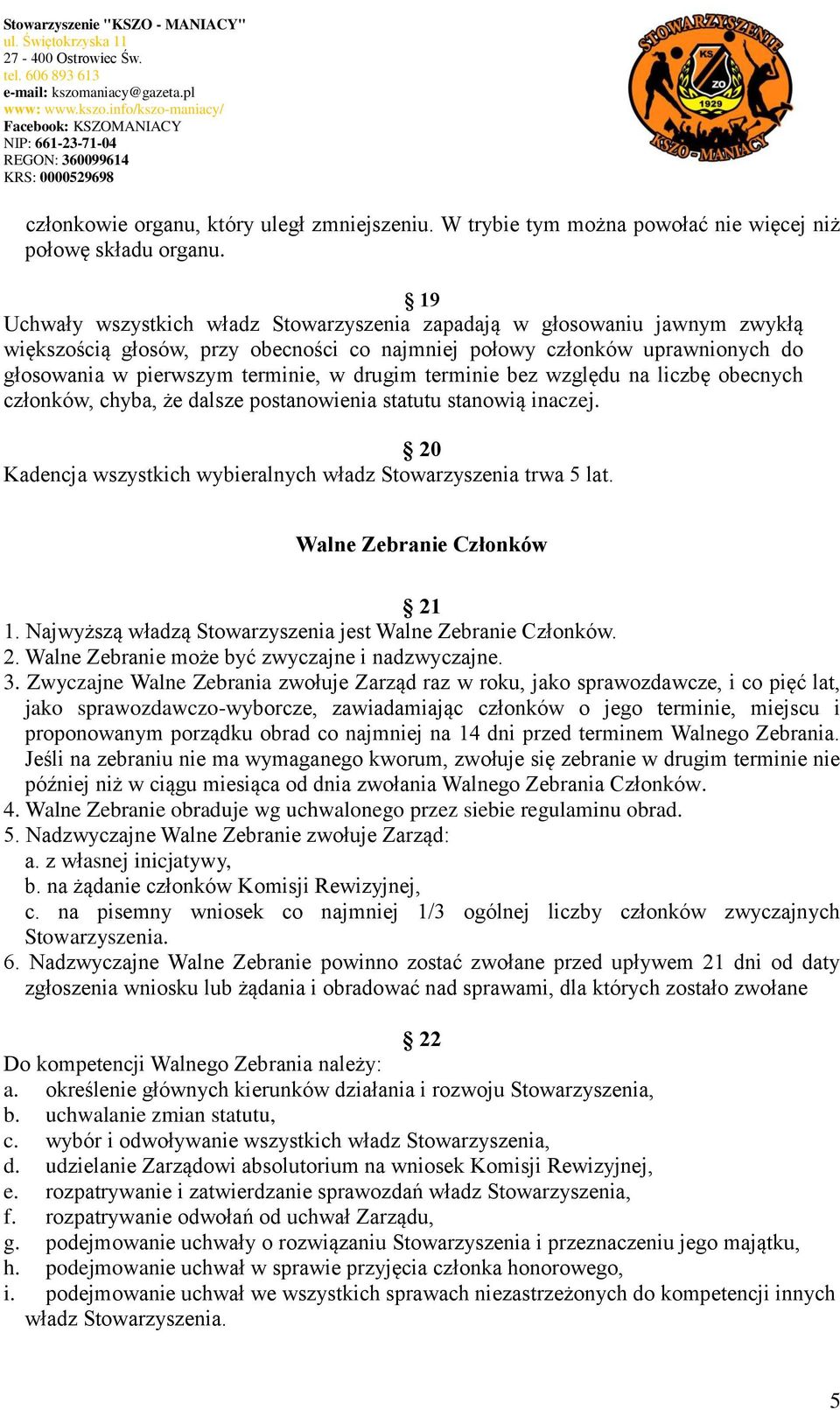 terminie bez względu na liczbę obecnych członków, chyba, że dalsze postanowienia statutu stanowią inaczej. 20 Kadencja wszystkich wybieralnych władz Stowarzyszenia trwa 5 lat.