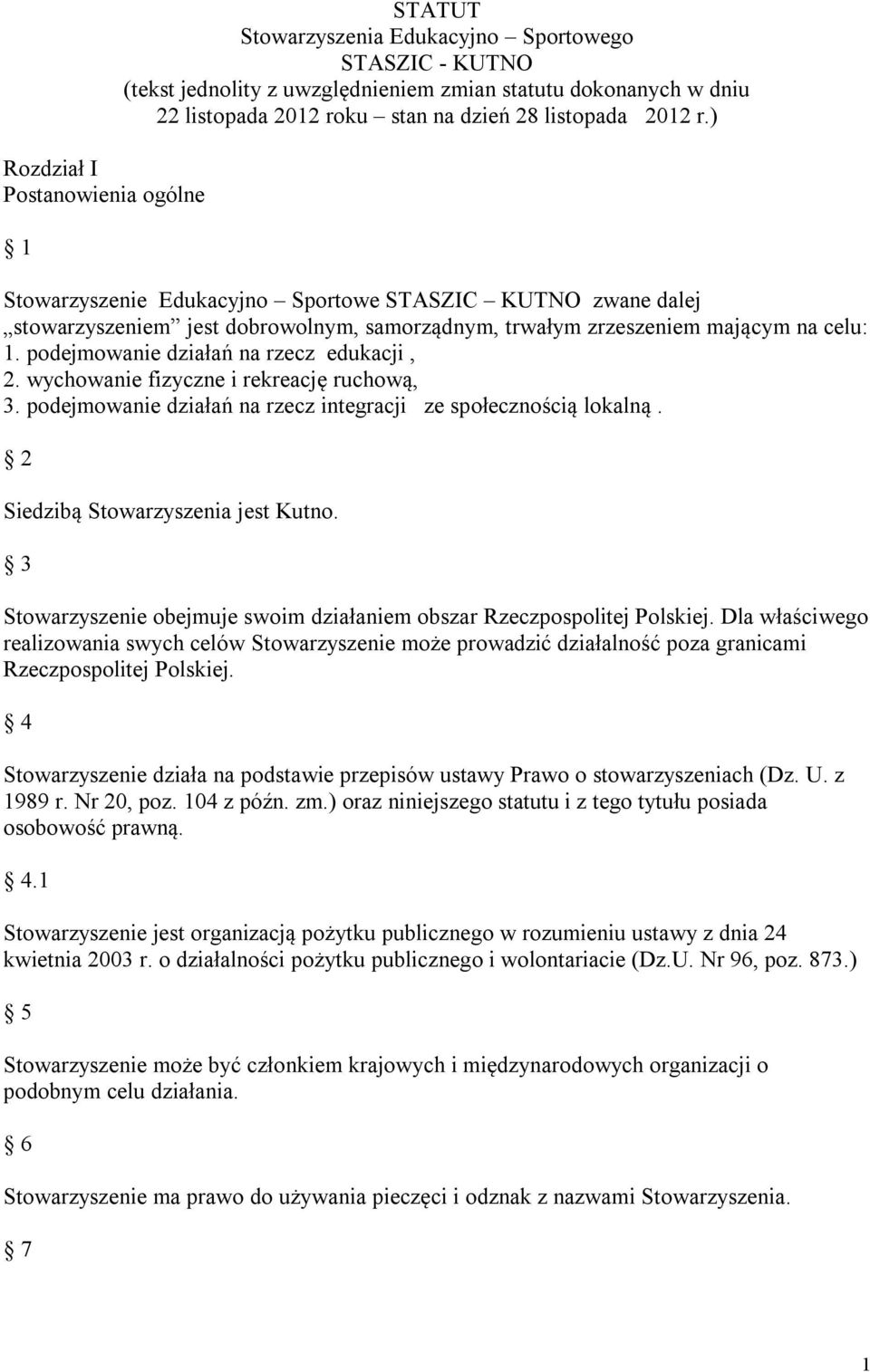 podejmowanie działań na rzecz edukacji, 2. wychowanie fizyczne i rekreację ruchową, 3. podejmowanie działań na rzecz integracji ze społecznością lokalną. 2 Siedzibą Stowarzyszenia jest Kutno.