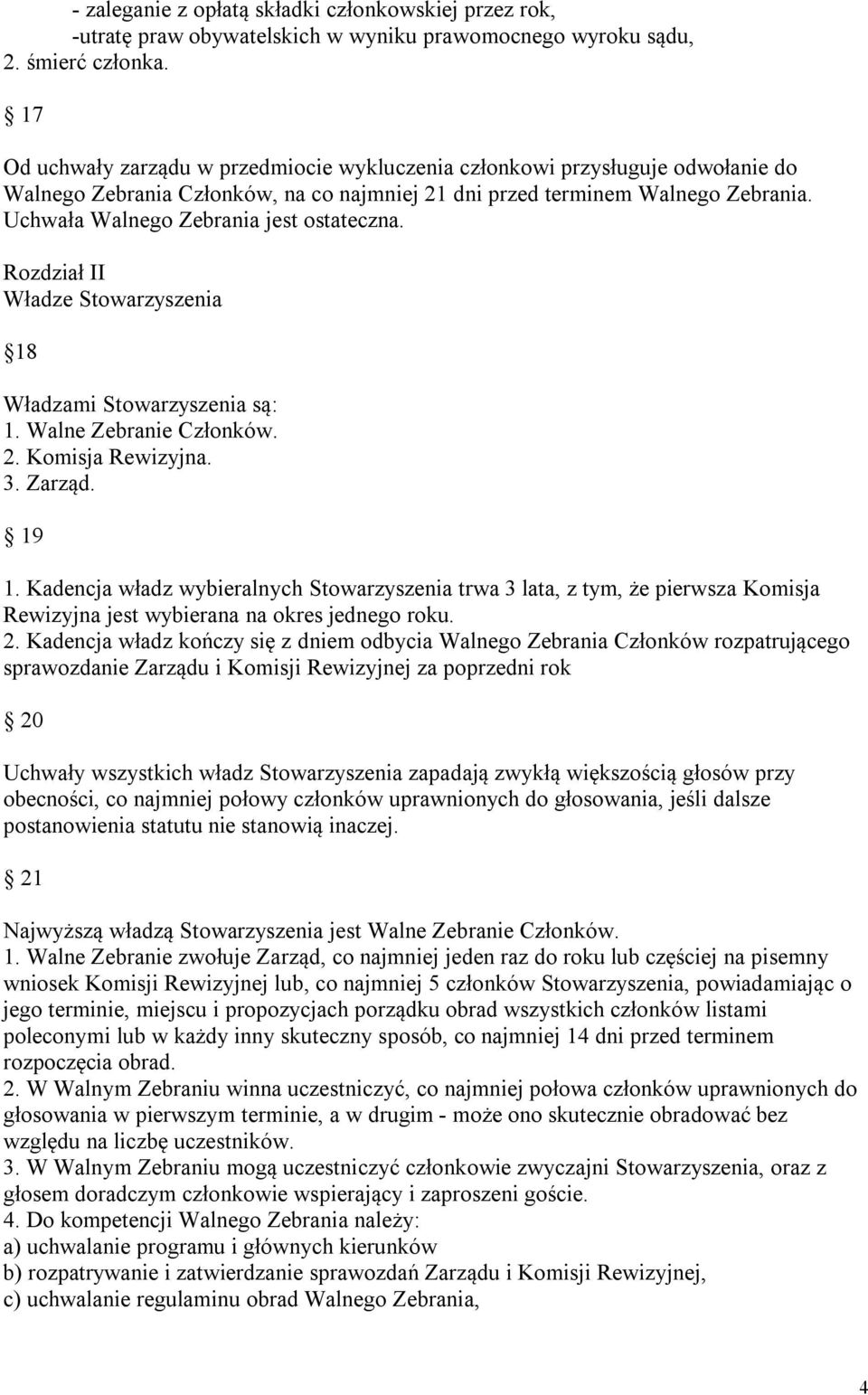 Uchwała Walnego Zebrania jest ostateczna. Rozdział II Władze Stowarzyszenia 18 Władzami Stowarzyszenia są: 1. Walne Zebranie Członków. 2. Komisja Rewizyjna. 3. Zarząd. 19 1.