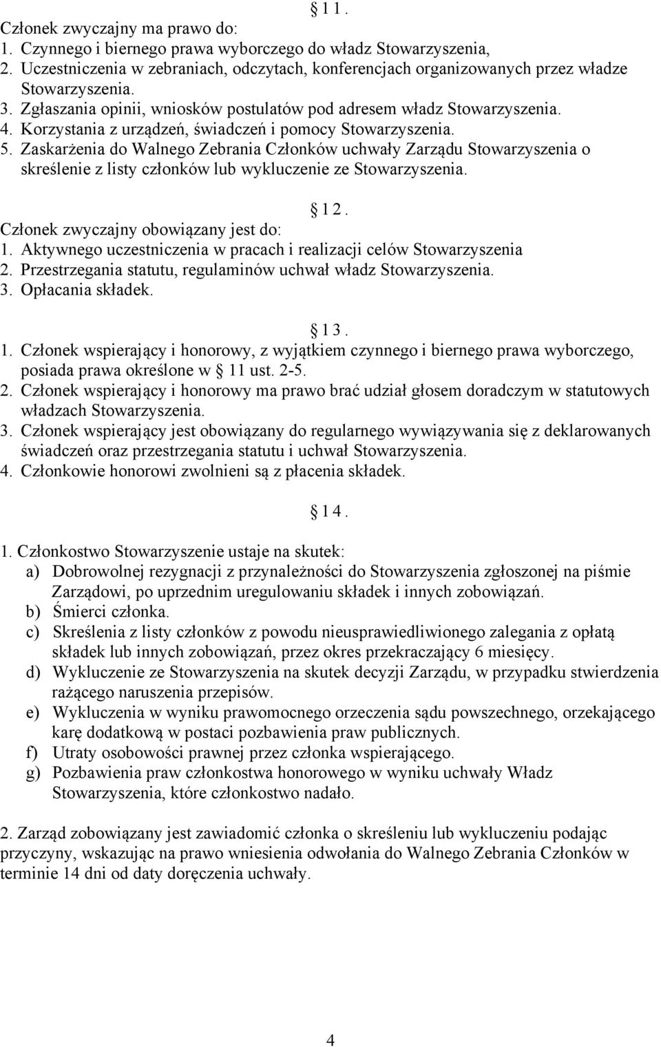 Zaskarżenia do Walnego Zebrania Członków uchwały Zarządu Stowarzyszenia o skreślenie z listy członków lub wykluczenie ze Stowarzyszenia. 12. Członek zwyczajny obowiązany jest do: 1.
