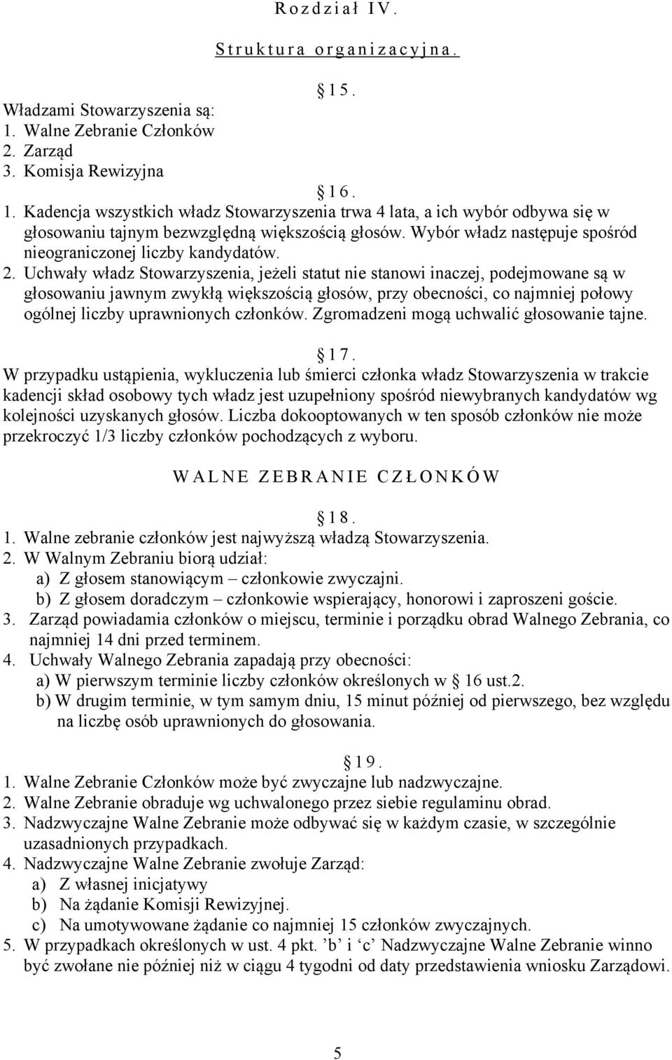 Uchwały władz Stowarzyszenia, jeżeli statut nie stanowi inaczej, podejmowane są w głosowaniu jawnym zwykłą większością głosów, przy obecności, co najmniej połowy ogólnej liczby uprawnionych członków.