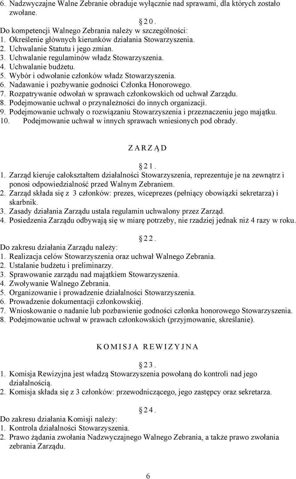 Wybór i odwołanie członków władz Stowarzyszenia. 6. Nadawanie i pozbywanie godności Członka Honorowego. 7. Rozpatrywanie odwołań w sprawach członkowskich od uchwał Zarządu. 8.