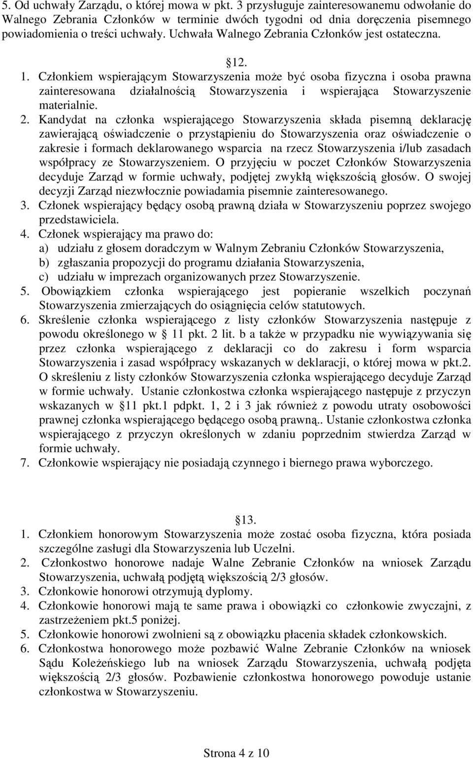 . 1. Członkiem wspierającym Stowarzyszenia może być osoba fizyczna i osoba prawna zainteresowana działalnością Stowarzyszenia i wspierająca Stowarzyszenie materialnie. 2.