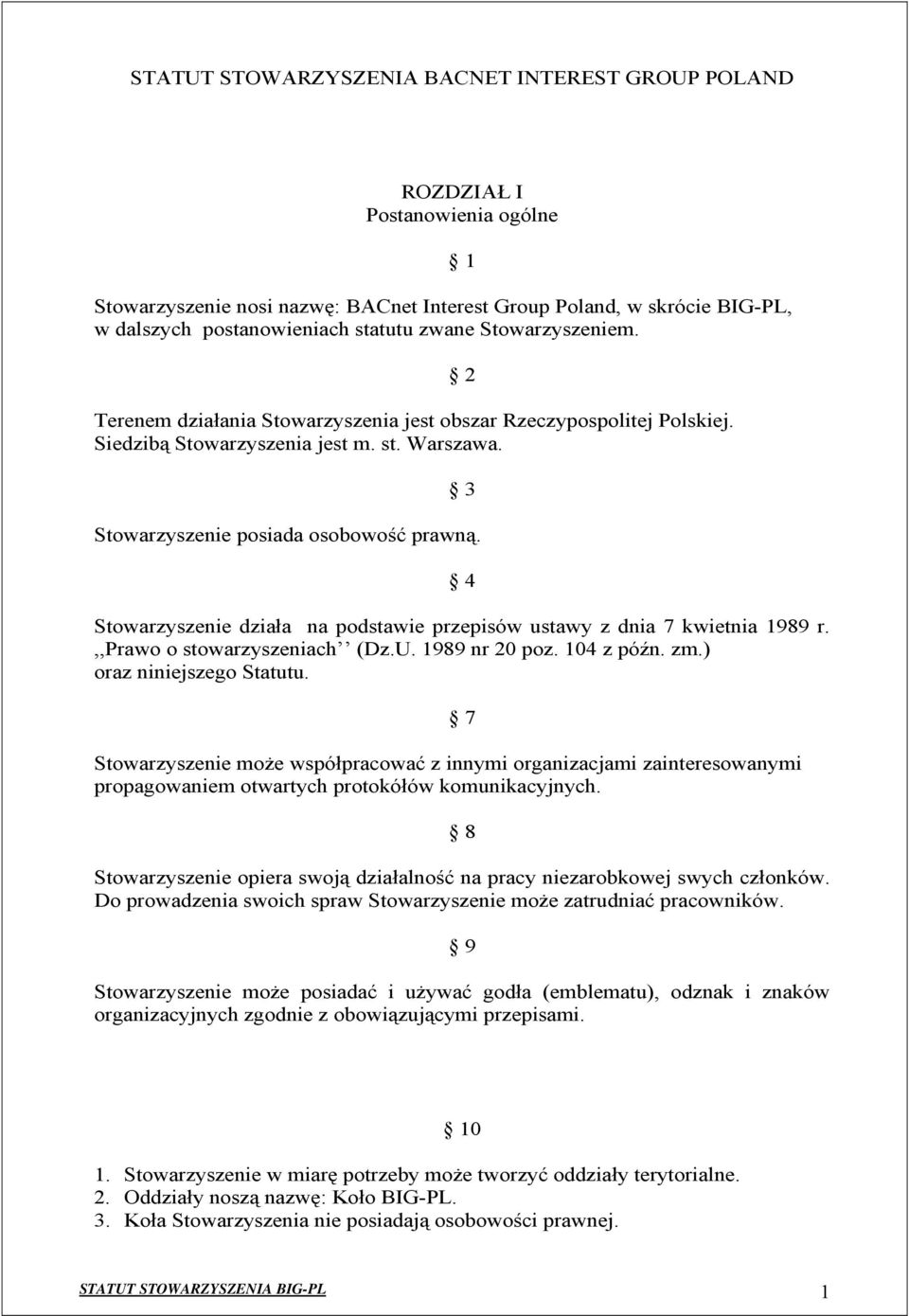 4 Stowarzyszenie działa na podstawie przepisów ustawy z dnia 7 kwietnia 1989 r.,,prawo o stowarzyszeniach (Dz.U. 1989 nr 20 poz. 104 z późn. zm.) oraz niniejszego Statutu.