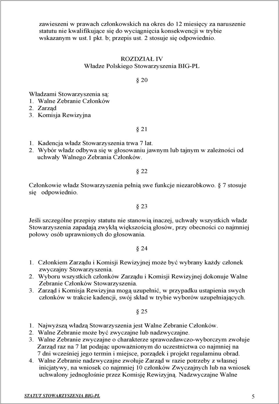 Kadencja władz Stowarzyszenia trwa 7 lat. 2. Wybór władz odbywa się w głosowaniu jawnym lub tajnym w zależności od uchwały Walnego Zebrania Członków.