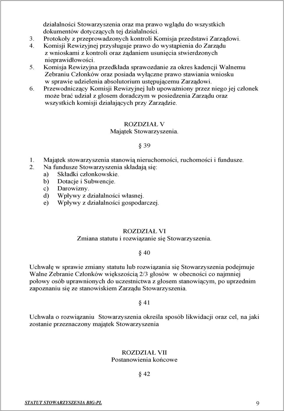 Komisja Rewizyjna przedkłada sprawozdanie za okres kadencji Walnemu Zebraniu Członków oraz posiada wyłączne prawo stawiania wniosku w sprawie udzielenia absolutorium ustępującemu Zarządowi. 6.