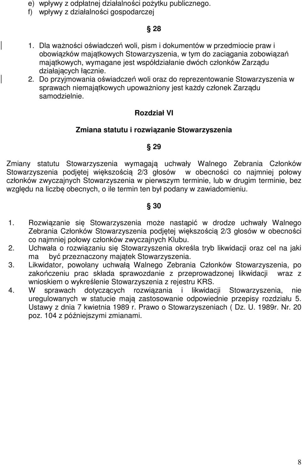 Zarządu działających łącznie. 2. Do przyjmowania oświadczeń woli oraz do reprezentowanie Stowarzyszenia w sprawach niemajątkowych upoważniony jest każdy członek Zarządu samodzielnie.