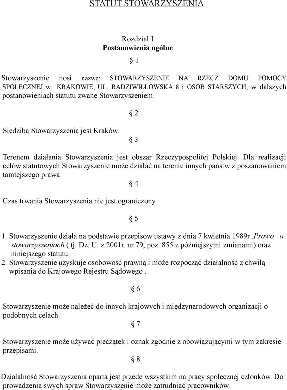 3 Terenem działania Stowarzyszenia jest obszar Rzeczypospolitej Polskiej. Dla realizacji celów statutowych Stowarzyszenie może działać na terenie innych państw z poszanowaniem tamtejszego prawa.