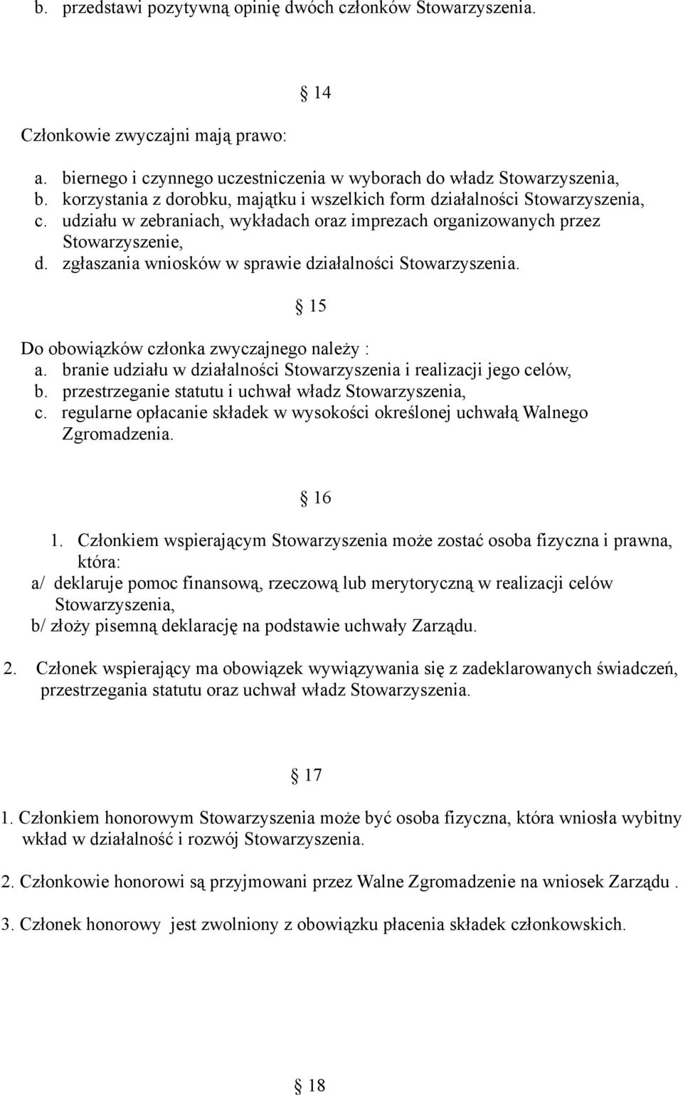 zgłaszania wniosków w sprawie działalności Stowarzyszenia. 15 Do obowiązków członka zwyczajnego należy : a. branie udziału w działalności Stowarzyszenia i realizacji jego celów, b.