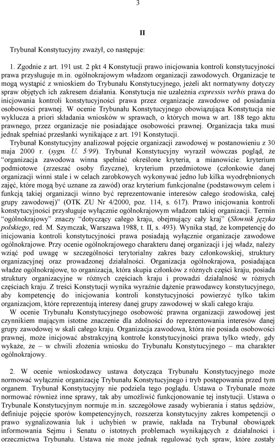 Konstytucja nie uzależnia expressis verbis prawa do inicjowania kontroli konstytucyjności prawa przez organizacje zawodowe od posiadania osobowości prawnej.