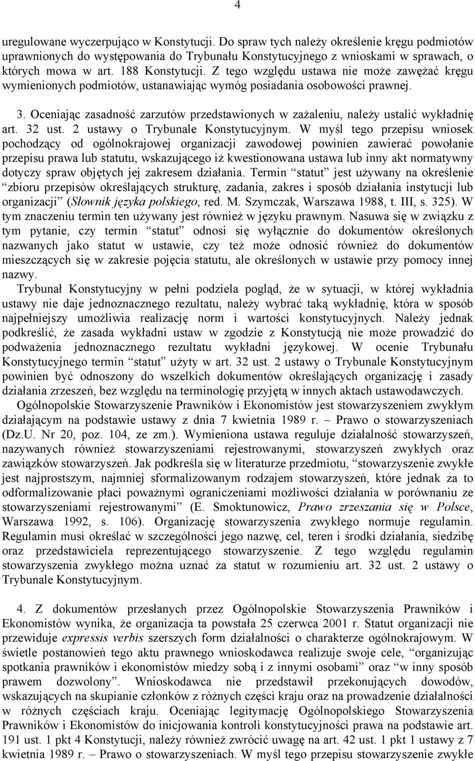 Oceniając zasadność zarzutów przedstawionych w zażaleniu, należy ustalić wykładnię art. 32 ust. 2 ustawy o Trybunale Konstytucyjnym.