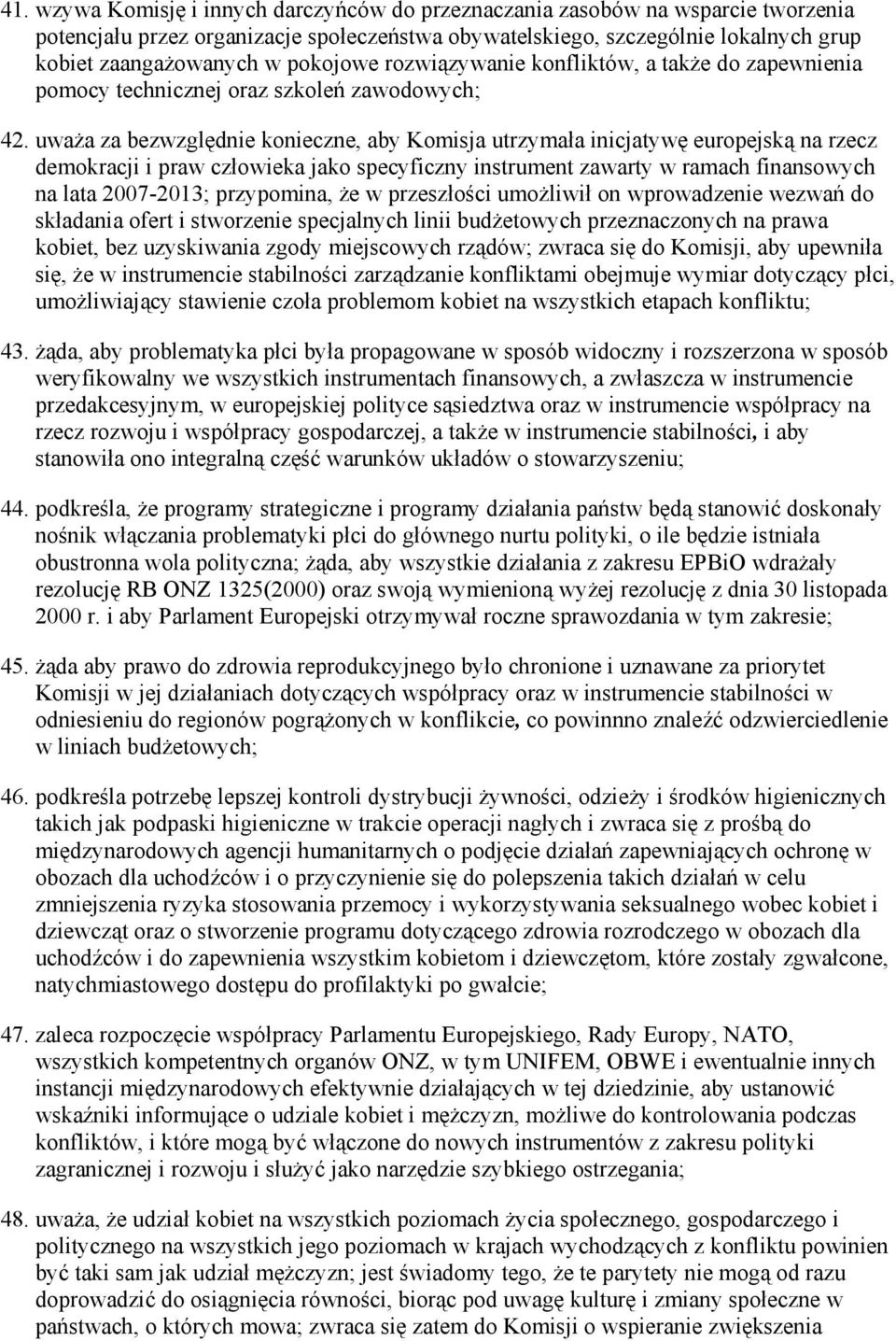 uwaŝa za bezwzględnie konieczne, aby Komisja utrzymała inicjatywę europejską na rzecz demokracji i praw człowieka jako specyficzny instrument zawarty w ramach finansowych na lata 2007-2013;