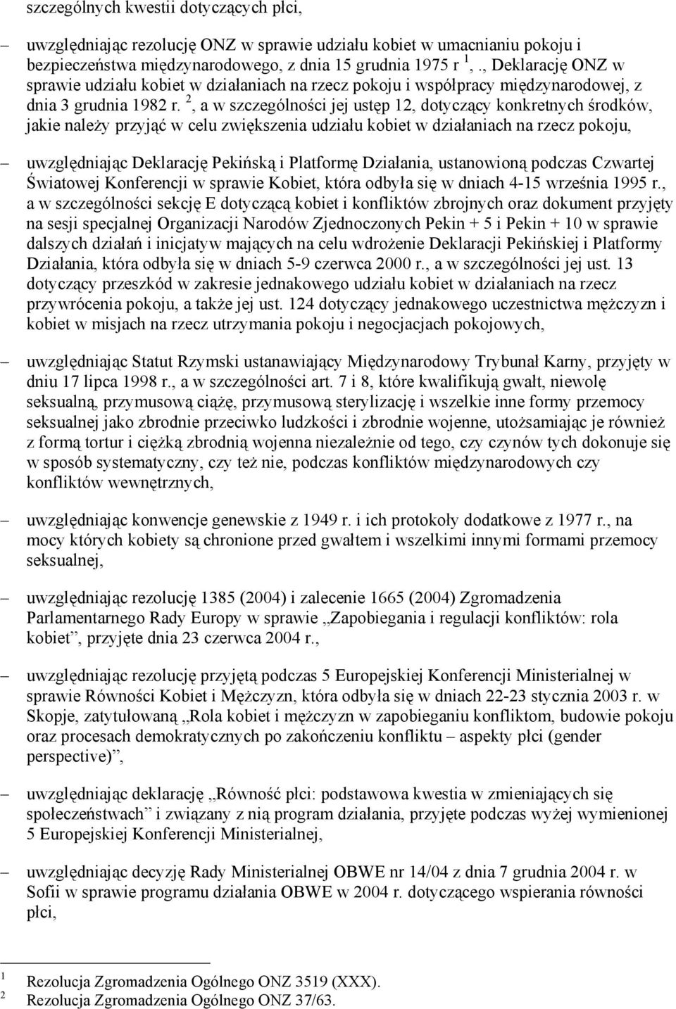 2, a w szczególności jej ustęp 12, dotyczący konkretnych środków, jakie naleŝy przyjąć w celu zwiększenia udziału kobiet w działaniach na rzecz pokoju, uwzględniając Deklarację Pekińską i Platformę